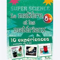 La matière et les matériaux : 10 expériences... expliquées pas à pas