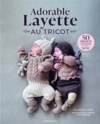 Adorable layette au tricot : 50 projets à tricoter pour bébé : prématurés à 2 ans