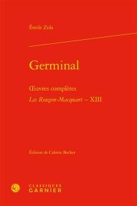 Oeuvres complètes. Les Rougon-Macquart : histoire naturelle et sociale d'une famille sous le Second Empire. Vol. 13. Germinal