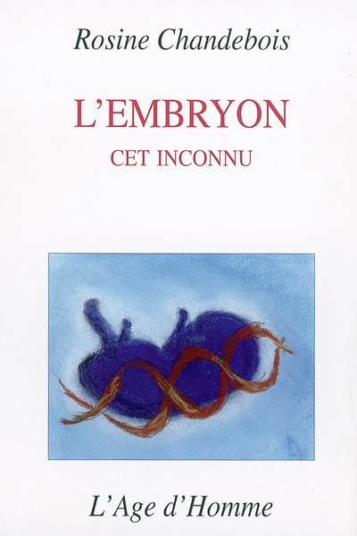 L'embryon, cet inconnu. Réflexion d'un philosophe