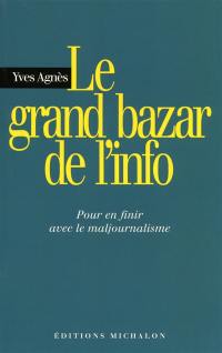 Le grand bazar de l'info : pour en finir avec le maljournalisme