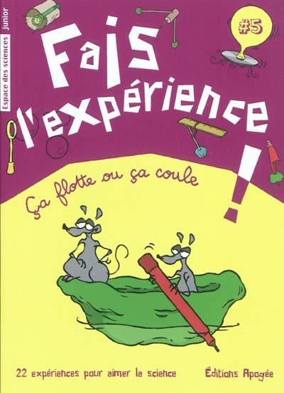 Fais l'expérience !. Vol. 5. Ca flotte ou ça coule : 22 expériences pour aimer la science