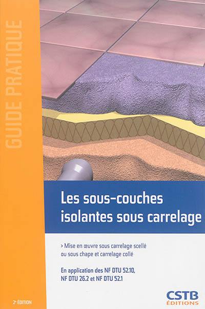 Les sous-couches isolantes sous carrelage : mise en oeuvre sous carrelage scellé ou sous chape et carrelage collé : en application des NF DTU 52.10, NF DTU 26.2 et NF DTU 52.1