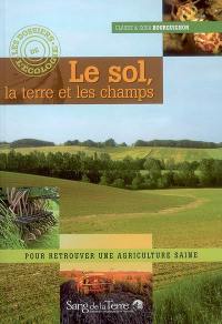 Le sol, la terre et les champs : pour retrouver une agriculture saine