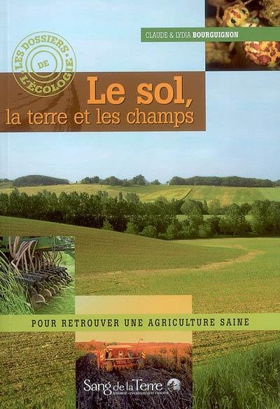 Le sol, la terre et les champs : pour retrouver une agriculture saine