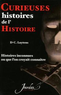 Curieuses histoires de l'histoire : histoires inconnues ou que l'on croyait connaître