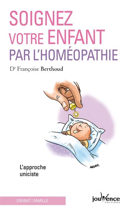 Soignez votre enfant par l'homéopathie : l'approche uniciste