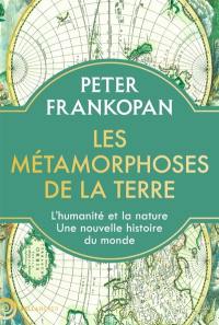 Les métamorphoses de la Terre : l'humanité et la nature, une nouvelle histoire du monde