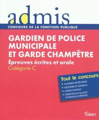 Gardien de police municipale et garde champêtre : épreuves écrites et orale : catégorie C, tout le concours