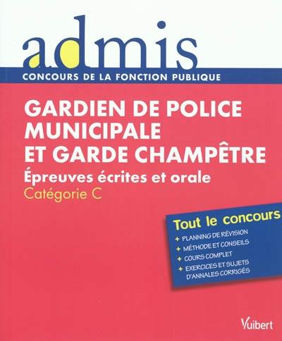 Gardien de police municipale et garde champêtre : épreuves écrites et orale : catégorie C, tout le concours