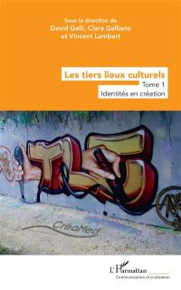 Les tiers lieux culturels. Vol. 1. Identités en création