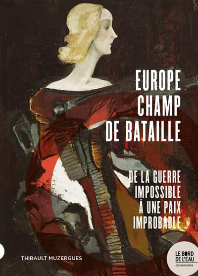 Europe champ de bataille : de la guerre impossible à une paix improbable