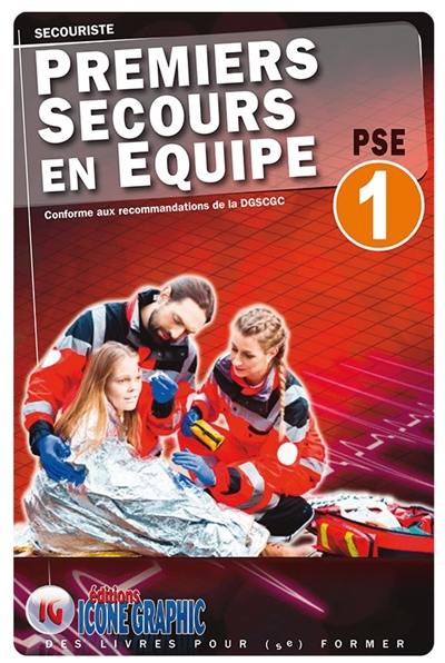 Premiers secours en équipe PSE 1 : secouriste : conforme aux recommandations de la DGSCGC