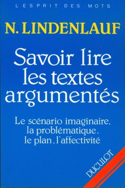 Savoir lire les textes argumentés : le scénario imaginaire, la problématique, le plan, l'affectivité