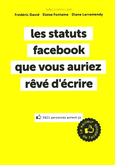 Les statuts Facebook que vous auriez rêvé d'écrire : le meilleur de Facebook