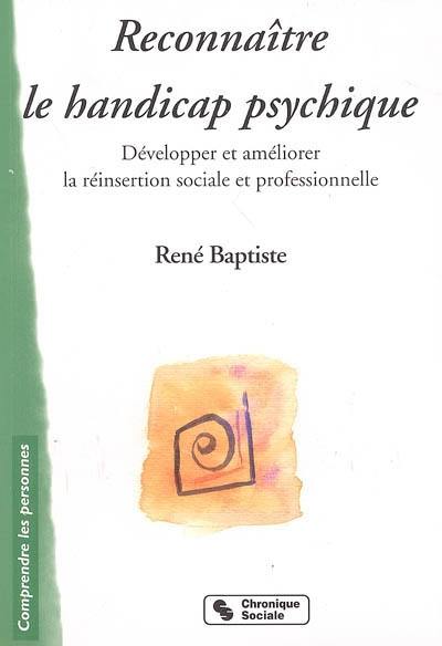 Reconnaître le handicap psychique : développer et améliorer la réinsertion sociale et professionnelle des personnes psychiquement fragiles