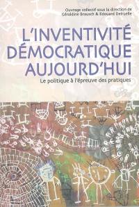 L'inventivité démocratique aujourd'hui : le politique à l'épreuve des pratiques