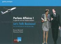 Parlons affaires ! : le guide de survie de l'homme d'affaires. Let's talk business ! : the survival guide for the business man