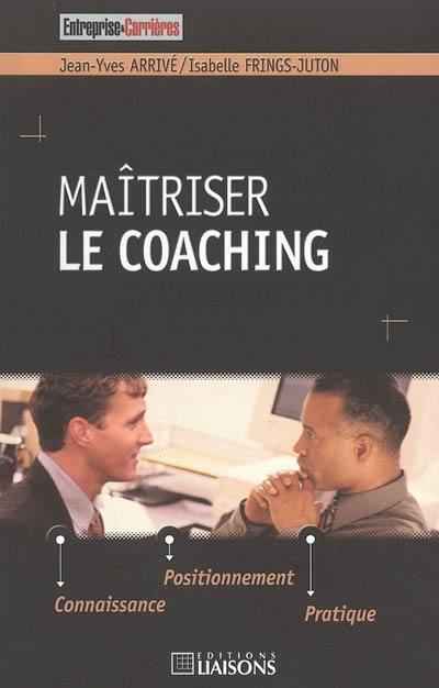 Maîtriser le coaching : connaissance, positionnement, pratique