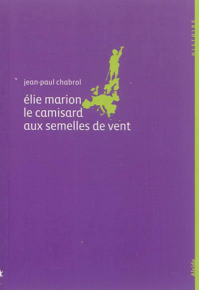 Elie Marion, 1678-1713 : le camisard aux semelles de vent