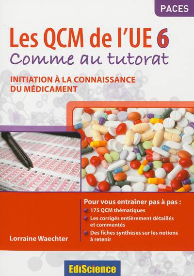 Les QCM de l'UE6 : comme au tutorat : initiation à la connaissance du médicament