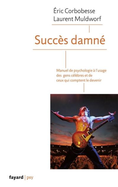 Succès damné : manuel de psychologie à l'usage des gens célèbres et de ceux qui comptent le devenir