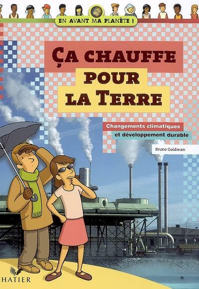 Ça chauffe pour la Terre : changements climatiques et développement durable