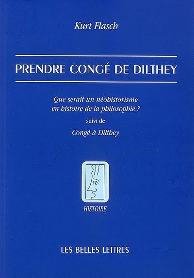 Prendre congé de Dilthey : que serait un néohistorisme en histoire de la philosophie ?. Congé à Dilthey