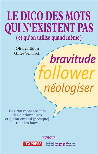 Le dico des mots qui n'existent pas : et qu'on utilise quand même : ces 200 mots absents des dictionnaires et qu'on entend (presque) tous les jours