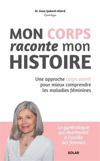 Mon corps raconte mon histoire : une approche corps-esprit pour mieux comprendre les maladies féminines