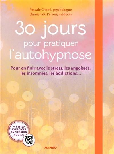 30 jours pour pratiquer l'autohypnose : pour en finir avec le stress, les angoisses, les insomnies, les addictions...