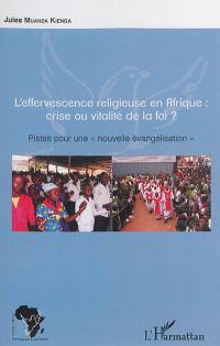 L'effervescence religieuse en Afrique : crise ou vitalité de la foi ? : pistes pour une nouvelle évangélisation