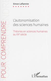 Théories en sciences humaines au XXe siècle. Vol. 1. L'autonomisation des sciences humaines