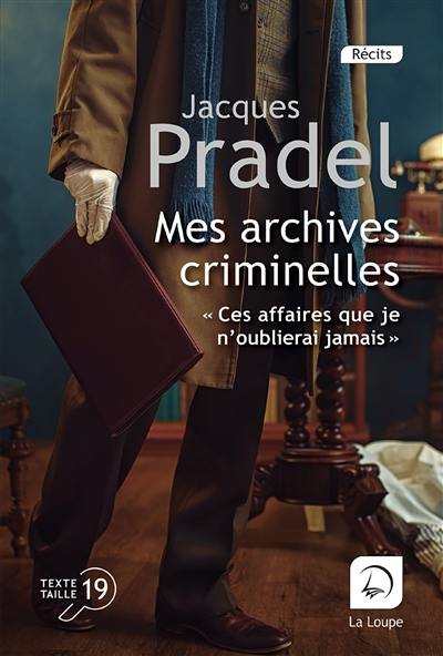 Mes archives criminelles : ces affaires que je n'oublierai jamais...