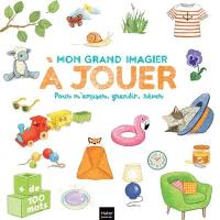 Mon grand imagier à jouer : pour m'amuser, grandir, rêver : + de 100 mots