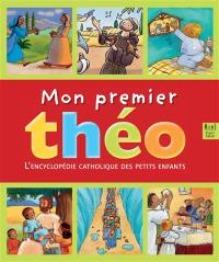 Mon premier Théo : l'encyclopédie catholique des petits enfants