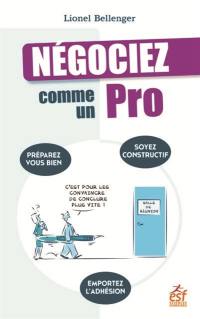 Négociez comme un pro : préparez-vous bien, soyez constructif, emportez l'adhésion