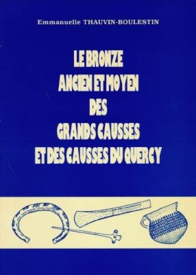 Préhistoire du Sud-Ouest. Le bronze ancien et moyen des Grands Causses et des Causses du Quercy