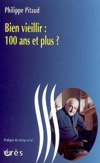 Bien vieillir : 100 ans et plus ?