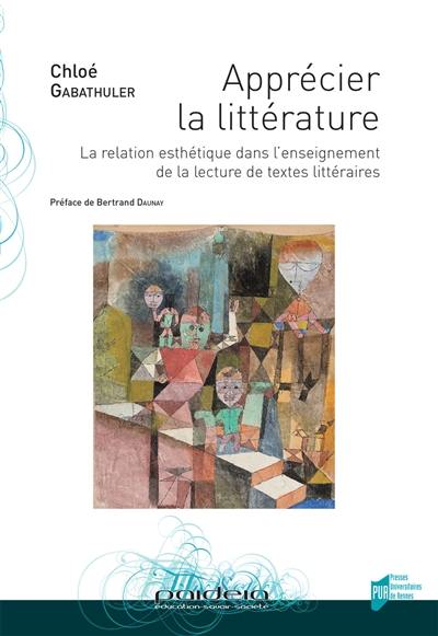 Apprécier la littérature : la relation esthétique dans l'enseignement de la lecture de textes littéraires