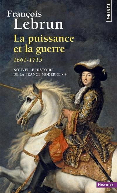 Nouvelle histoire de la France moderne. Vol. 4. La puissance et la guerre : 1661-1715