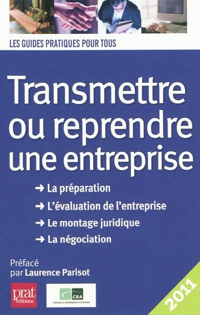 Transmettre ou reprendre une entreprise : la préparation, l'évaluation de l'entreprise, le montage juridique, la négociation