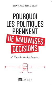 Pourquoi les politiques prennent de mauvaises décisions : essai