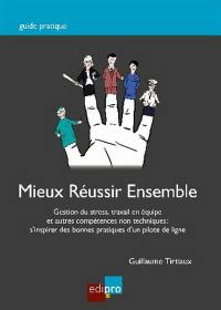 Mieux réussir ensemble : gestion du stress, travail en équipe et autres compétences non techniques : s'inspirer des bonnes pratiques d'un pilote de ligne