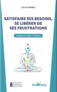 Satisfaire ses besoins, se libérer de ses frustrations : l’approche des 7 chakras