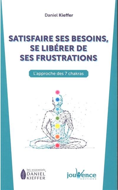 Satisfaire ses besoins, se libérer de ses frustrations : l’approche des 7 chakras