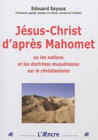 Jésus-Christ d'après Mahomet ou Les notions et les doctrines musulmanes sur le christianisme