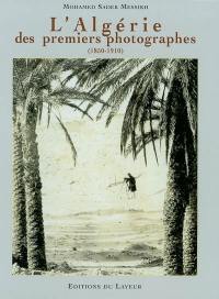 L'Algérie des premiers photographes (1850-1910)