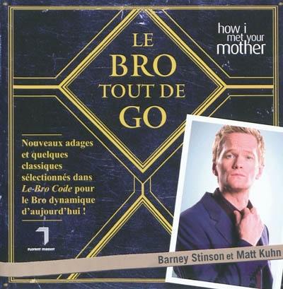 Le Bro tout de go : nouveaux adages et quelques classiques sélectionnés dans Le Bro code pour le Bro dynamique d'aujourd'hui !