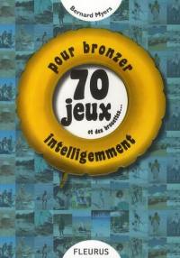 70 jeux et des brouettes : pour bronzer intelligemment